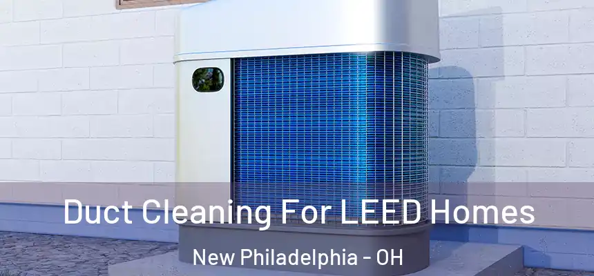 Duct Cleaning For LEED Homes New Philadelphia - OH