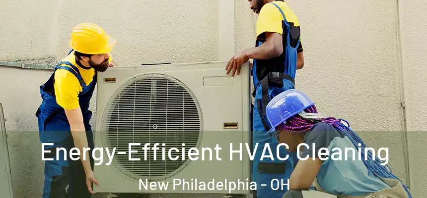 Energy-Efficient HVAC Cleaning New Philadelphia - OH