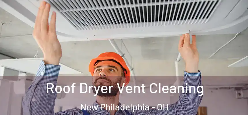 Roof Dryer Vent Cleaning New Philadelphia - OH